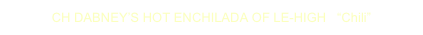 CH DABNEY’S HOT ENCHILADA OF LE-HIGH   “Chili”